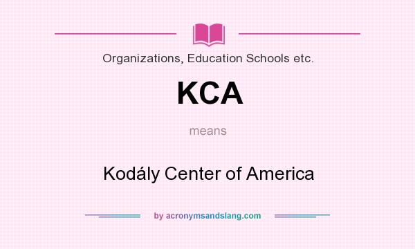 What does KCA mean? It stands for Kodály Center of America