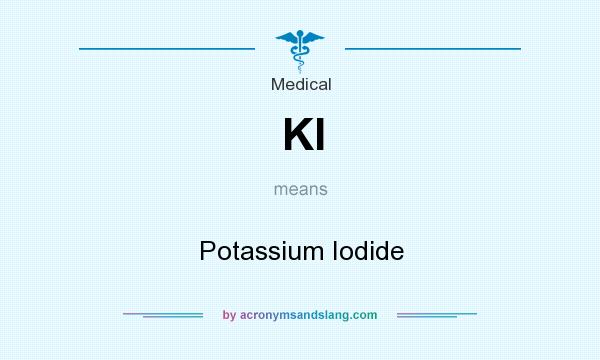 What does KI mean? It stands for Potassium Iodide