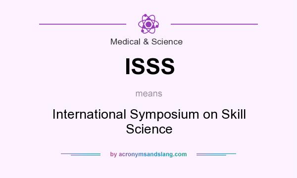What does ISSS mean? It stands for International Symposium on Skill Science