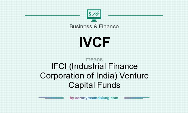 What does IVCF mean? It stands for IFCI (Industrial Finance Corporation of India) Venture Capital Funds