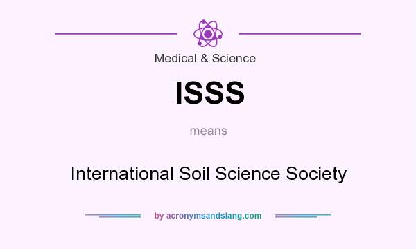 What does ISSS mean? It stands for International Soil Science Society