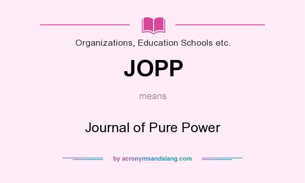 What does JOPP mean? It stands for Journal of Pure Power
