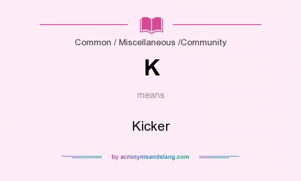 What does K mean? It stands for Kicker