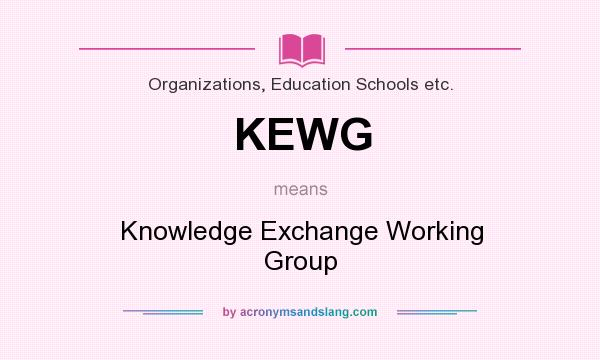 What does KEWG mean? It stands for Knowledge Exchange Working Group
