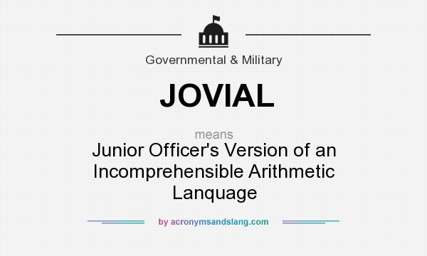 What does JOVIAL mean? It stands for Junior Officer`s Version of an Incomprehensible Arithmetic Lanquage