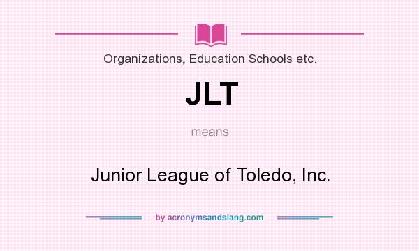What does JLT mean? It stands for Junior League of Toledo, Inc.