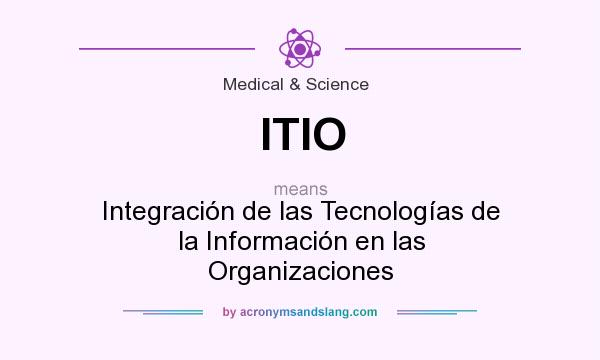 What does ITIO mean? It stands for Integración de las Tecnologías de la Información en las Organizaciones