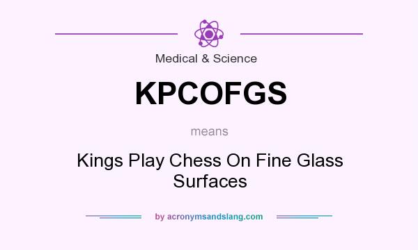 What does KPCOFGS mean? It stands for Kings Play Chess On Fine Glass Surfaces