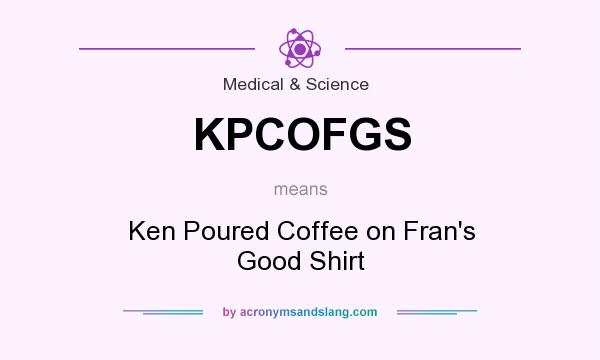 What does KPCOFGS mean? It stands for Ken Poured Coffee on Fran`s Good Shirt