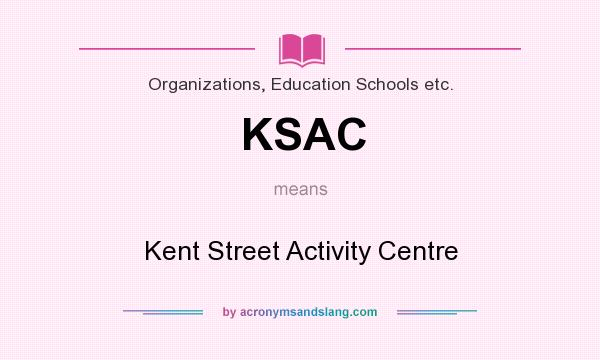 What does KSAC mean? It stands for Kent Street Activity Centre