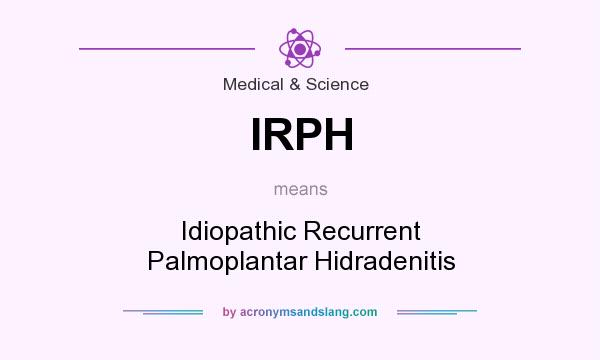 What does IRPH mean? It stands for Idiopathic Recurrent Palmoplantar Hidradenitis