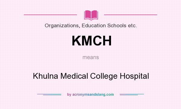 What does KMCH mean? It stands for Khulna Medical College Hospital