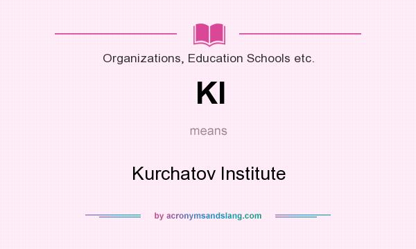 What does KI mean? It stands for Kurchatov Institute