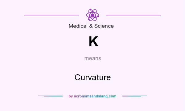 What does K mean? It stands for Curvature