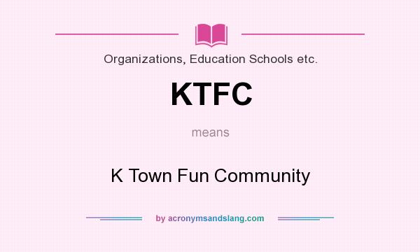 What does KTFC mean? It stands for K Town Fun Community