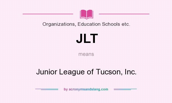 What does JLT mean? It stands for Junior League of Tucson, Inc.