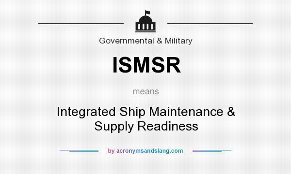 What does ISMSR mean? It stands for Integrated Ship Maintenance & Supply Readiness