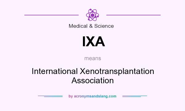 What does IXA mean? It stands for International Xenotransplantation Association