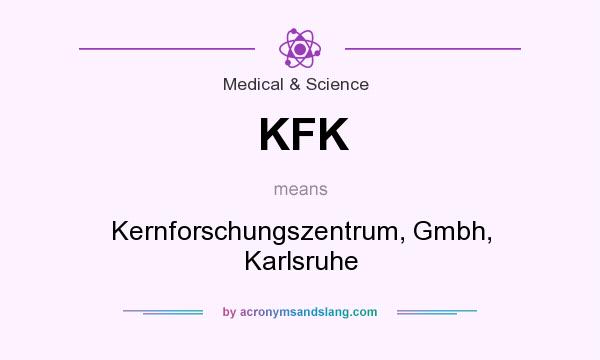 What does KFK mean? It stands for Kernforschungszentrum, Gmbh, Karlsruhe