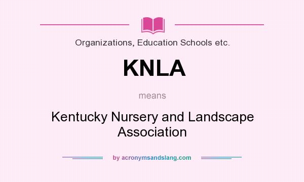 What does KNLA mean? It stands for Kentucky Nursery and Landscape Association