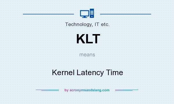 What does KLT mean? It stands for Kernel Latency Time