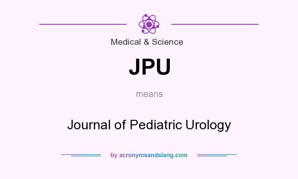 What does JPU mean? It stands for Journal of Pediatric Urology