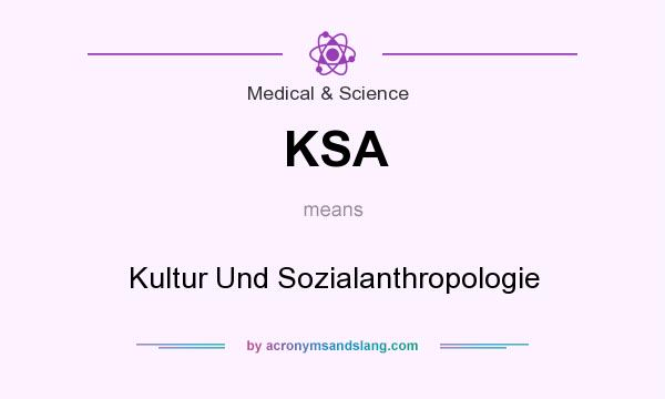 What does KSA mean? It stands for Kultur Und Sozialanthropologie