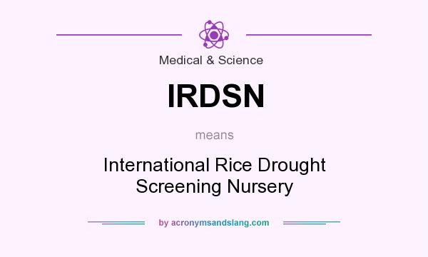 What does IRDSN mean? It stands for International Rice Drought Screening Nursery