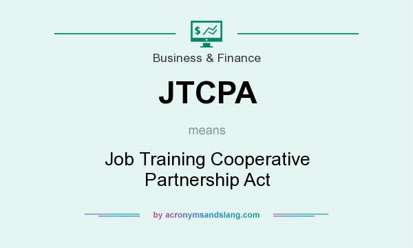 What does JTCPA mean? It stands for Job Training Cooperative Partnership Act