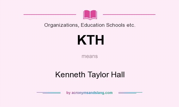 What does KTH mean? It stands for Kenneth Taylor Hall
