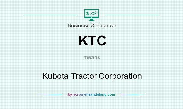 What does KTC mean? It stands for Kubota Tractor Corporation