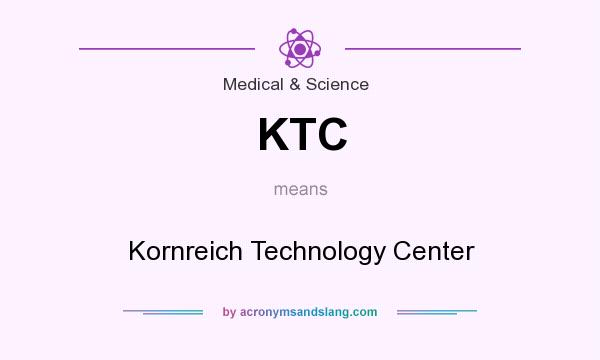 What does KTC mean? It stands for Kornreich Technology Center