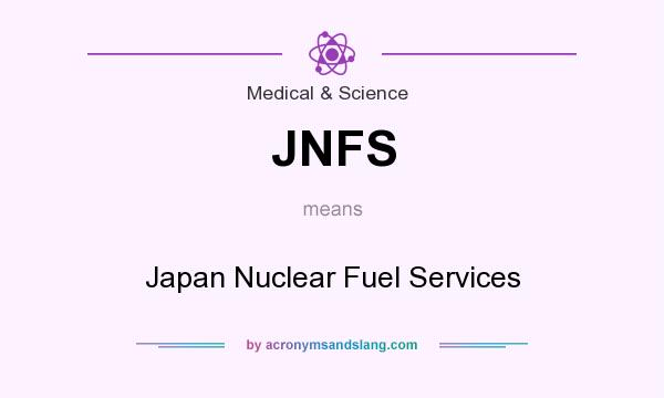 What does JNFS mean? It stands for Japan Nuclear Fuel Services