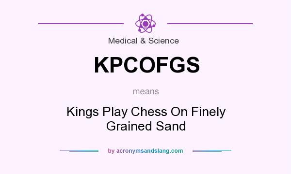 What does KPCOFGS mean? It stands for Kings Play Chess On Finely Grained Sand