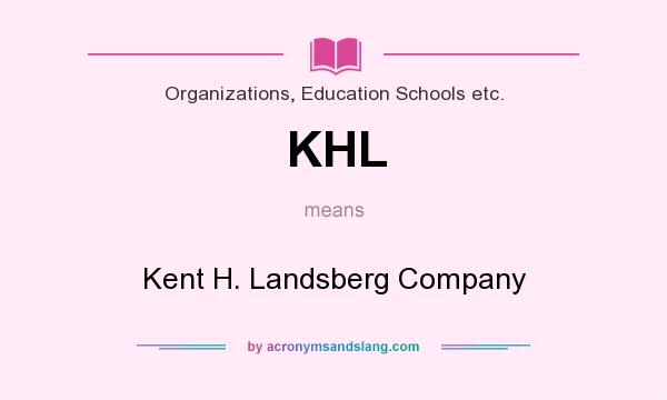 What does KHL mean? It stands for Kent H. Landsberg Company