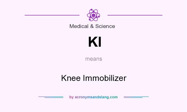 What does KI mean? It stands for Knee Immobilizer