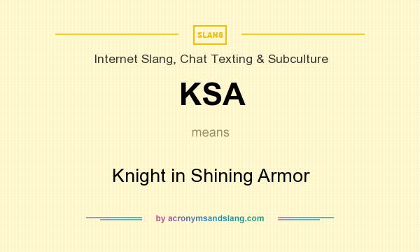 What does KSA mean? It stands for Knight in Shining Armor
