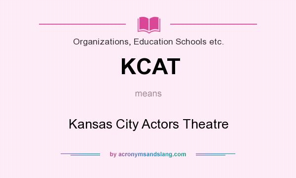 What does KCAT mean? It stands for Kansas City Actors Theatre