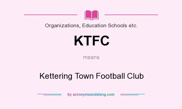 What does KTFC mean? It stands for Kettering Town Football Club