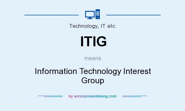 What does ITIG mean? It stands for Information Technology Interest Group
