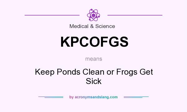 What does KPCOFGS mean? It stands for Keep Ponds Clean or Frogs Get Sick
