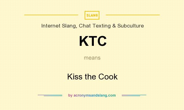 What does KTC mean? It stands for Kiss the Cook