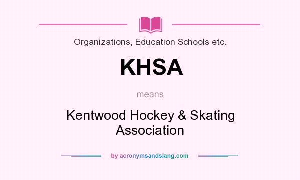 What does KHSA mean? It stands for Kentwood Hockey & Skating Association