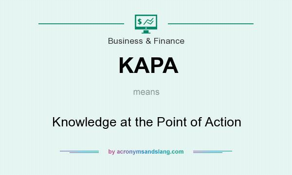 What does KAPA mean? It stands for Knowledge at the Point of Action