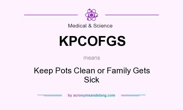 What does KPCOFGS mean? It stands for Keep Pots Clean or Family Gets Sick