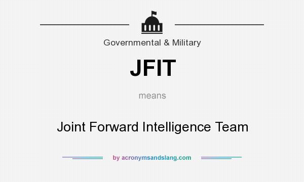 What does JFIT mean? It stands for Joint Forward Intelligence Team
