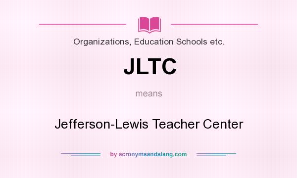What does JLTC mean? It stands for Jefferson-Lewis Teacher Center