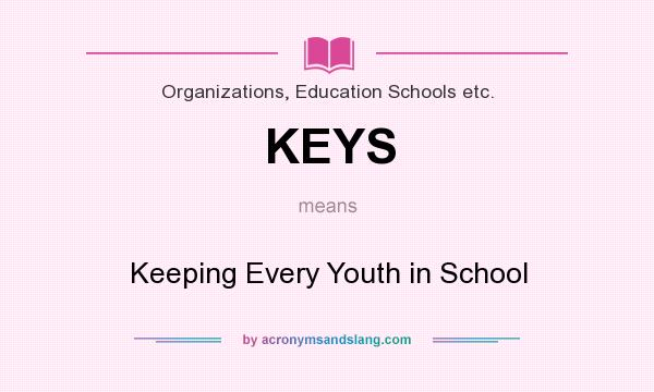 What does KEYS mean? It stands for Keeping Every Youth in School