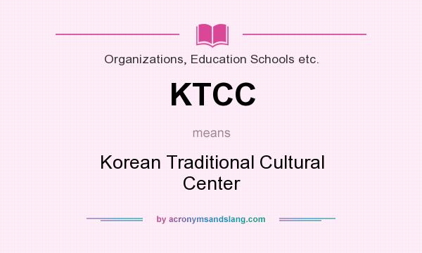 What does KTCC mean? It stands for Korean Traditional Cultural Center