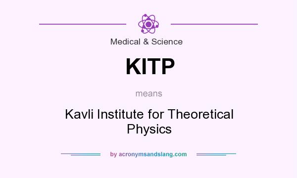 What does KITP mean? It stands for Kavli Institute for Theoretical Physics